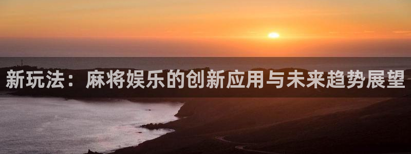 摩登7：新玩法：麻将娱乐的创新应用与未来趋势展望